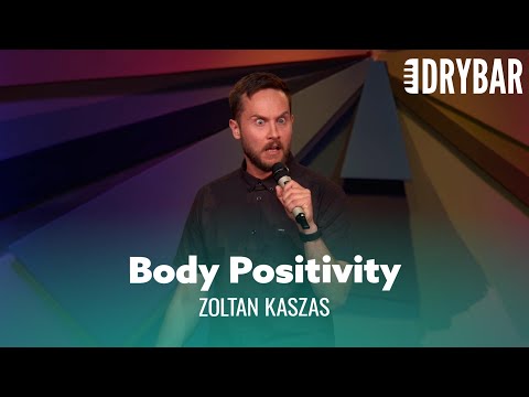 The Body Positivity Movement Is The Best Thing Ever. Zoltan Kaszas