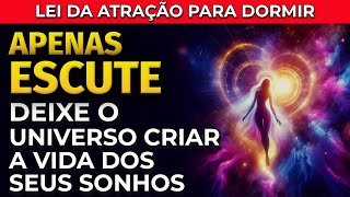 DURMA OUVINDO E DEIXE O UNIVERSO CRIAR A VIDA DOS SEUS SONHOS