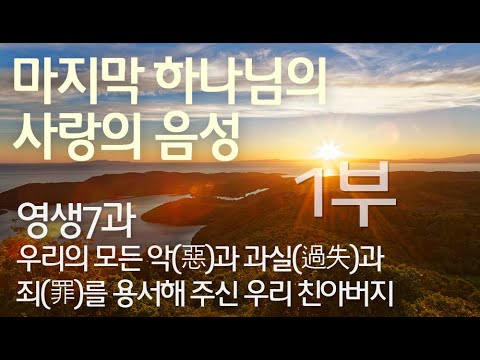 영생 7과 - 우리의 모든 악(惡)과 과실(過失)과 죄(罪)를 용서해 주신 우리 친아버지 1부