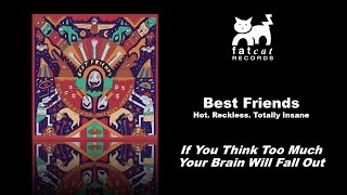 Best Friends - If You Think Too Much Your Brain Will Fall Out [Hot. Reckless. Totally Insane[