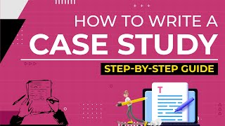 How to Write a Case Study? A Step-By-Step Guide to Writing a Case Study