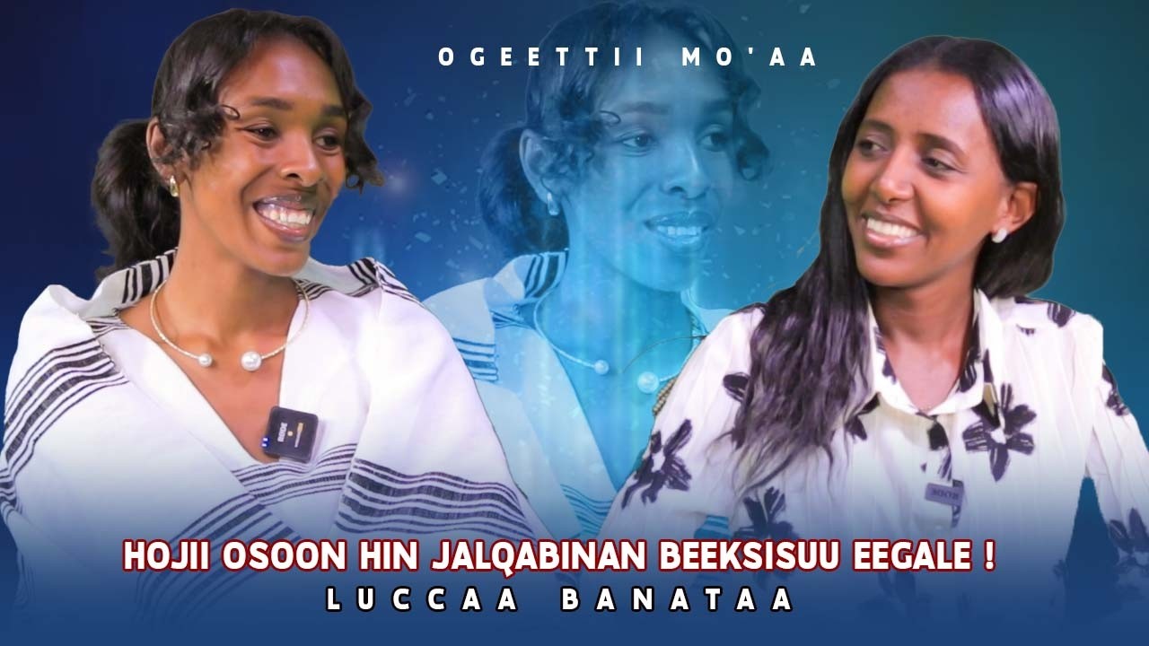 Hojii Osoon Hin jalqabinan Beeksisuu Eegale ! Luccaa Banataa - Ogeettii Mo'aa