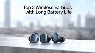 Top 3 Wireless Earbuds with Long Battery Life