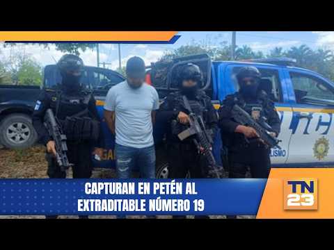 Capturan en Petén al extraditable número 19