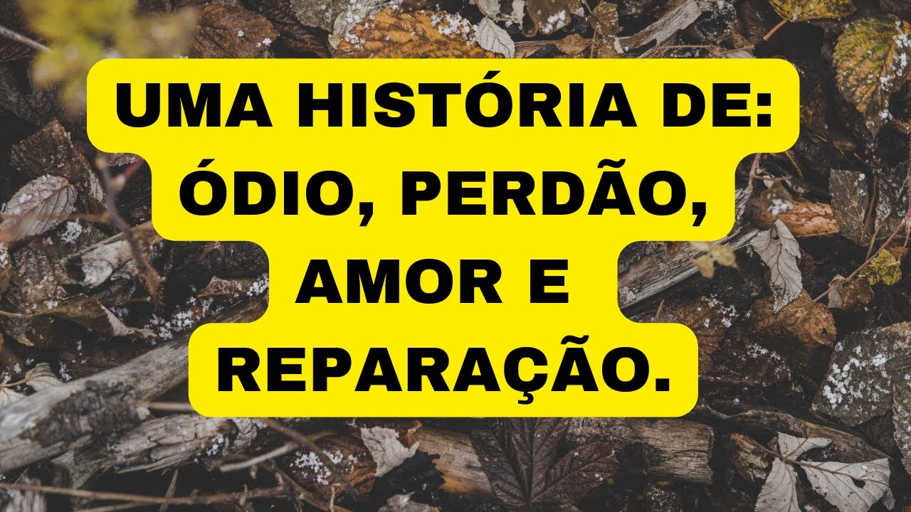 UMA HISTÓRIA DE ÓDIO, PERDÃO, AMOR E REPARAÇÃO.