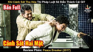 Khi Cảnh Sát Tha Hóa Thì Pháp Luật Sẽ Biến Thành Cái Gì? | Review Phim: Peace Breaker | Náo Loạn