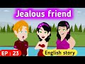 Jealous friend part 23 | English story | English animation | Animated story | English life stories