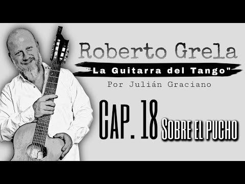 ROBERTO GRELA "La Guitarra del Tango" // CAPITULO 18 "SOBRE EL PUCHO" por JULIAN GRACIANO