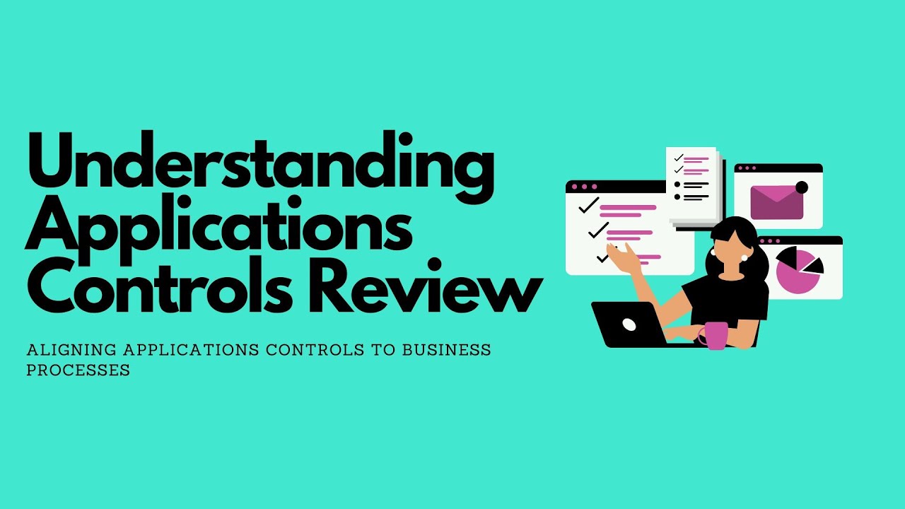 Applications Controls Review: Aligning Applications Controls to Business Processes