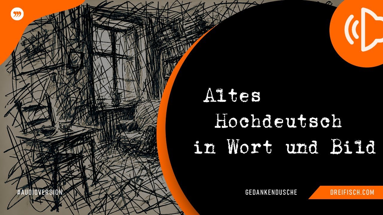 GEDANKENDUSCHE: Altes Hochdeutsch in Wort und Bild (AUDIO)