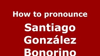 How to pronounce Santiago González Bonorino