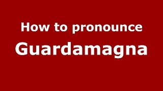 How to pronounce Guardamagna