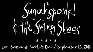 Sugahspank! & The Swing Shoes - Live Session @ Merlin's Den - Sep 13, 2016