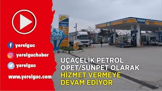 UÇAÇELİK PETROL OPET/SUNPET OLARAK HİZMET VERMEYE DEVAM EDİYOR