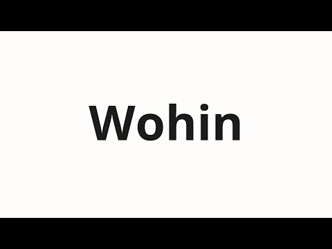 How to pronounce Wohin