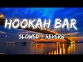 Hookah Bar Slowed And Reverb Hookah Bar Lofi Hookah Bar Song Hookah Bar Remix Hookah Bar