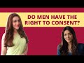 Do men have the right to consent? | ft. Anchal Singh