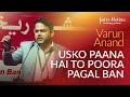 Usko Paana Hai To Poora Pagal Ban Varun Anand Ki Shayari Jashn E Rekhta