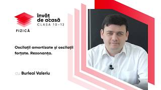  "Oscilații amortizate și oscilații forțate. Rezonanța"