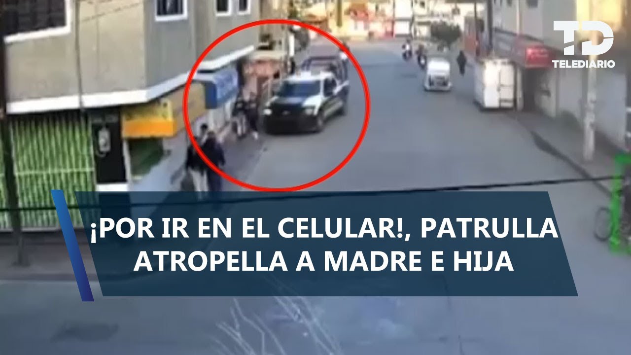 Patrulla atropella a madre e hija que iban a la escuela en Chimalhuacán