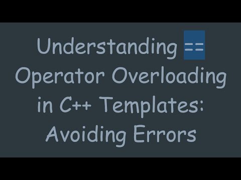 Understanding == Operator Overloading in C++ Templates: Avoiding Errors