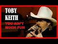 TOBY KEITH - You Ain't Much Fun
