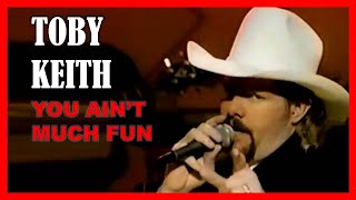 TOBY KEITH - You Ain&#39;t Much Fun