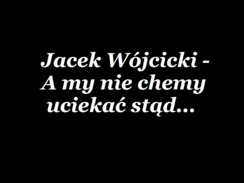 Jacek Wójcicki - "A my nie chcemy uciekać stąd"