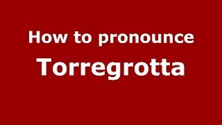 How to pronounce Torregrotta