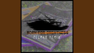 Born For Greatness (Felmax Remix)