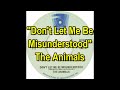 "Don't Let Me Be Misunderstood"  - The Animals (lyrics)