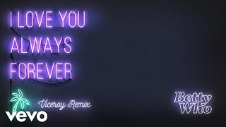 Betty Who - I Love You Always Forever (Viceroy Remix)(Audio)