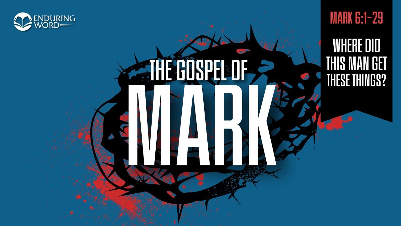 Where Did This Man Get These Things? — Mark 6:1-29 Explained