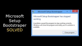 How To Fix: Microsoft Setup Bootstrapper Has Stopped Working on Windows 10/8/7 [2022]