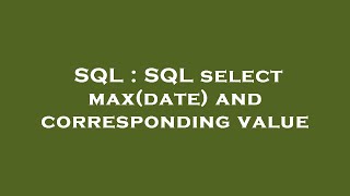 SQL : SQL select max(date) and corresponding value 