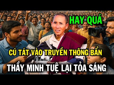 Cú tát giáng trời vào truyền thông bẩn, hết cửa bôi nhọ, Thầy Minh Tuệ lại tỏa sáng