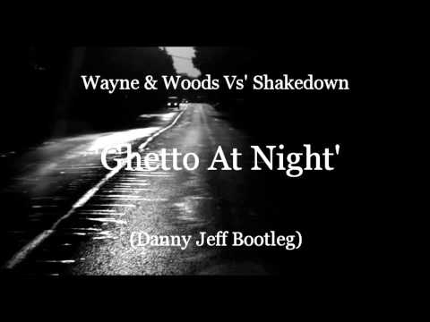 Wayne & Woods Vs' Shakedown - Ghetto At Night (Danny Jeff Bootleg)