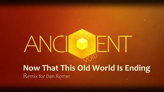 Ancient Void - Now That This Old World Is Ending (Remix for Dan Romer)