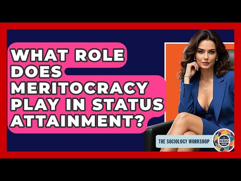 What Role Does Meritocracy Play In Status Attainment? - The Sociology Workshop