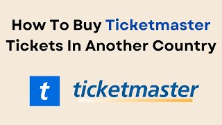 How To Buy Ticketmaster Tickets In Another Country