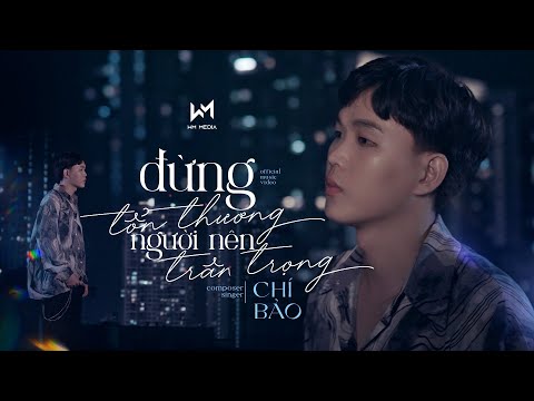 Đừng tổn thương người nên trân trọng - Chí Bảo