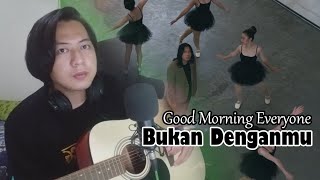 Download lagu Bukan Denganmu - Good Morning Everyone (cover) mp3
