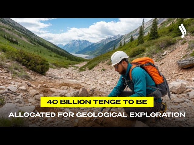 40 billion tenge to be allocated for geological exploration