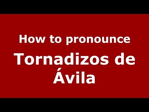 How to pronounce Tornadizos de Ávila (Spanish/Spain) - PronounceNames.com