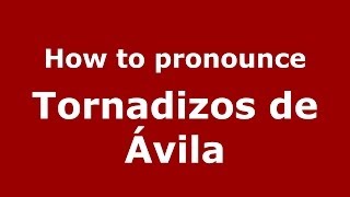 How to pronounce Tornadizos De ávila