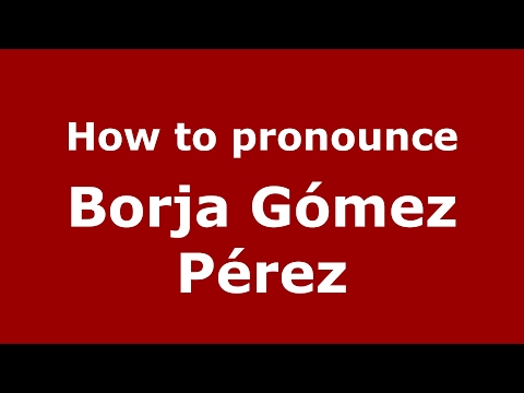 How to pronounce Borja Gómez Pérez (Spain/Spanish) - PronounceNames.com