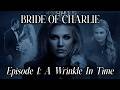 Bride Of Charlie: A Wrinkle In Time | Episode 1