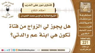 هل يجوز لي الزواج من فتاة تكون هي ابنة عم والدتي؟  الشيخ صالح بن محمد اللحيدان image