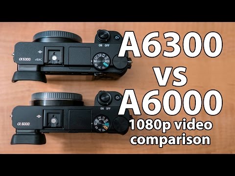 Sony A6300 vs A6000 1080p Video Comparison
