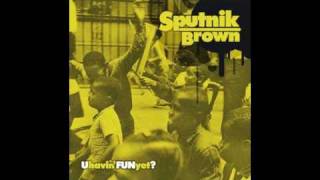 Sputnik Brown- R U Havin' Fun Yet?